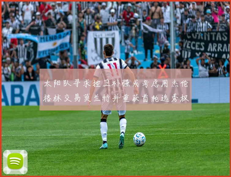 太阳队寻求控卫补强或考虑用杰伦格林交易莫兰特并重获首轮选秀权